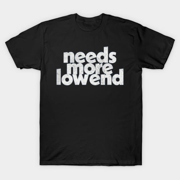 Needs More Low End / Music Producer Humor T-Shirt by DankFutura